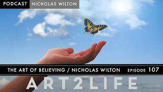 The Art of Believing - Nicholas Wilton - The Art2Life Podcast Episode 107