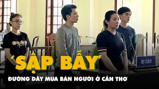 Nhiều cô gái sập bẫy đường dây mua bán người ở Cần Thơ