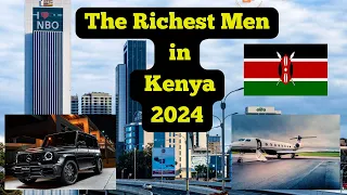 Top 10 Richest Men in Kenya and Their Net Worth 2024