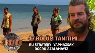 Bu stratejiyi yapmazsak doğru azalamayız... | 47.  Bölüm Tanıtımı | Survivor 2018