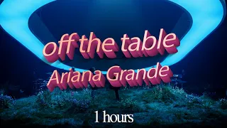 Ariana Grande - off the table ft. The Weeknd ( 1 hours )