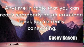 Casey Kasem: Anytime in radio that you can reach somebody on an emot ......