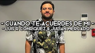 Cuando Te Acuerdes De Mi - Luis R Conriquez & Julián Mercado (LETRA)(EXCLUSIVO)(CORRIDOS)