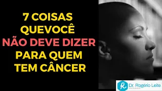 7 coisas que você NÃO PODE DIZER para quem tem câncer - [058]