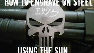 How to Engrave on Steel using the power of the SUN!!!!