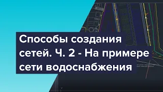 Способы создания сетей в Civil 3D. Видео №2: На примере сети водоснабжения