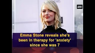 Emma Stone reveals she's been in therapy for 'anxiety' since she was 7 - Hollywood News