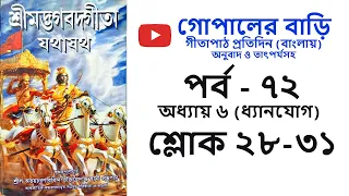 গীতা পাঠ বাংলায় | Bangla Geeta | পর্ব ৭২ | অধ্যায় ৬ ধ্যানযোগ | শ্লোক ২৮-৩১ | গোপালের বাড়ি