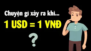 Nếu tiền Việt mạnh ngang Đô la Mỹ thì chuyện gì xảy ra??