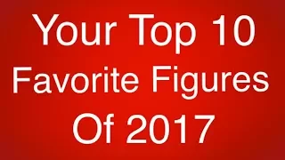 Viewers Top 10 Favorite Action Figure Toys of 2017 Your Top 10 Favorite Figures of 2017