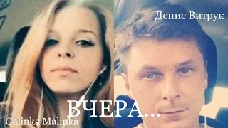 Денис Витрук & Galinka Malinka. «ВЧЕРА"