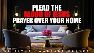 Plead The Blood Of Jesus Over Your Home | Play This And Allow The Blood Of Jesus To Cover Your Home