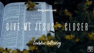 Lyric Give Me Jesus / Closer - Common Gathering | Christian Worship Song