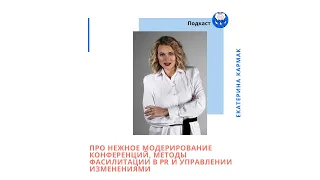 16. Екатерина Кармак: Про нежное модерирование, методы фасилитации в PR и управлении изменениями.