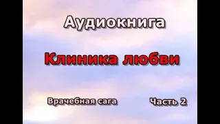 Мария Воронова. Клиника любви. Врачебная сага. Читает Мария Абалкина. Часть 2