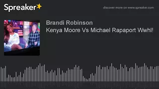 Kenya Moore Vs Michael Rapaport Wwhl!