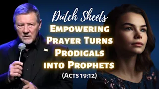 Dutch Sheets: Empowering Prayer Turns Prodigals into Prophets (Acts 19:12)