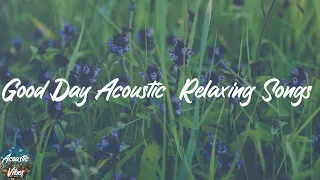 Good Day Acoustic  Relaxing Songs - New Acoustic Mix 2021