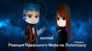 Реакция Идеального Мира на Лололошку {коллаб} (+Люциус)