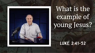 Lesson 367: The First Recorded Words of Jesus (Luke 2:41-52)