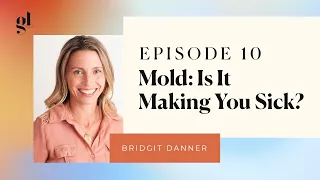 Is Mold Making You Sick? Mold Exposure Symptoms and Mold Exposure Treatment (With Bridgit Danner)