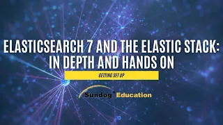 Getting Set Up on Elasticsearch 7 and the Elastic Stack: In Depth and Hands On