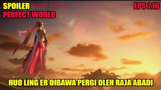 SPOILER PERFECT WORLD EPS 216 | HUO LING ER DIBAWA PERGI OLEH RAJA ABADI