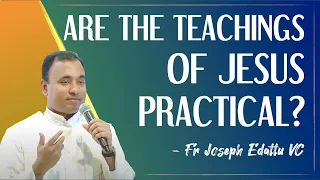 Are the teachings of Jesus practical? - Fr Joseph Edattu VC