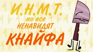 И.Н.М.Т. но все ненавидят КНАЙФА!