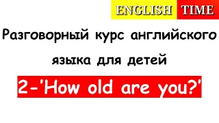 Разговорный курс английского языка для детей | Диалоги для начинающих | 2-How old are you