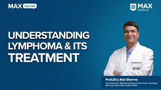 Lymphoma: Types and Treatment │ Dr. Atul Sharma │ Max Hospital, Saket