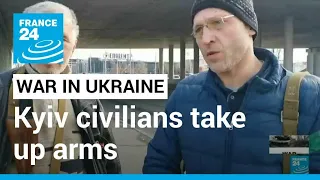 Kyiv civilians take up arms as Russian forces ramp up assault on Ukraine's capital • FRANCE 24