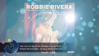 [FULL SONG] Robbie Rivera (feat. Jerique Allan) - We Live for the Music (Robbie's Juicy Mix)