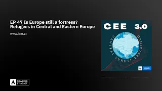 EP 47 Is Europe still a fortress? Refugees in Central and Eastern Europe