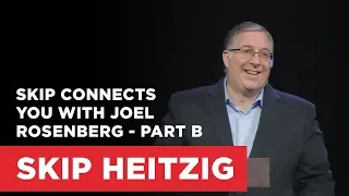Skip Connects You with Joel Rosenberg - Part B | Connect with Skip Heitzig