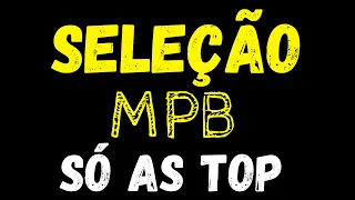 musicas mpb mais tocadas  - musicas mpb antigas as melhores- (musicas mpb para relaxar)