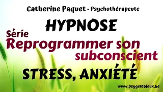 Reprogrammer son subconscient - Stress/angoisse/anxiété (hypnose)