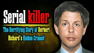 The Horrifying Story of Herbert Richard's Hidden Crimes!