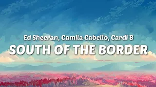 Ed Sheeran, Camila Cabello - South of the Border ft Cardi B (Lyrics)