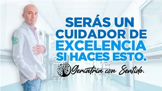 SERÁS UN CUIDADOR DE EXCELENCIA SI HACES ESTO.