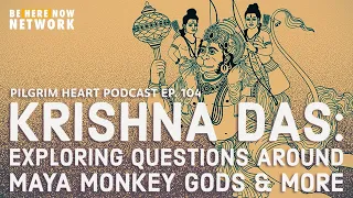 Krishna Das' Pilgrim Heart Podcast Ep. 104: Maya, Monkey Gods, and More