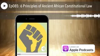 Ep085: 6 Principles of Ancient African Constitutional Law