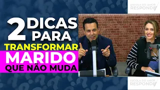 2 DICAS para transformar o marido que não muda