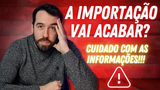 SERÁ MESMO QUE A IMPORTAÇÃO ACABOU? CUIDADO COM AS FAKE NEWS