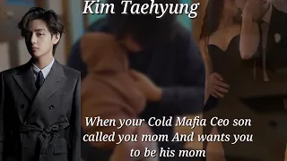 When your Cold Mafia Ceo son called you mom and...//Oneshot//Taehyung #ff