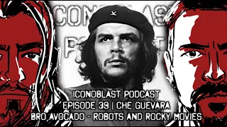 Che Guevara | Iconoblast Podcast | Ep.39 | Bro Avocado: Robots and Rocky Movies