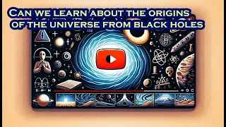 20.Can we learn about the origins of the universe from black holes?