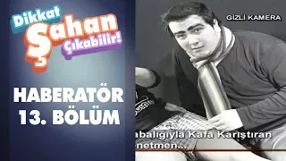 Haberatör 13. Bölüm | Dikkat Şahan Çıkabilir