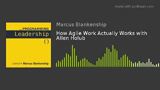 How Agile Work Actually Works with Allen Holub