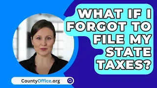 What If I Forgot To File My State Taxes? - CountyOffice.org